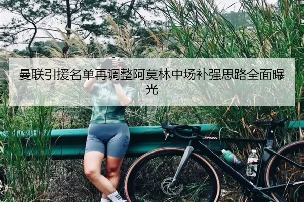 曼联引援名单再调整阿莫林中场补强思路全面曝光