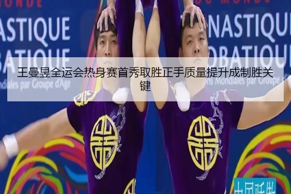 王曼昱全运会热身赛首秀取胜正手质量提升成制胜关键